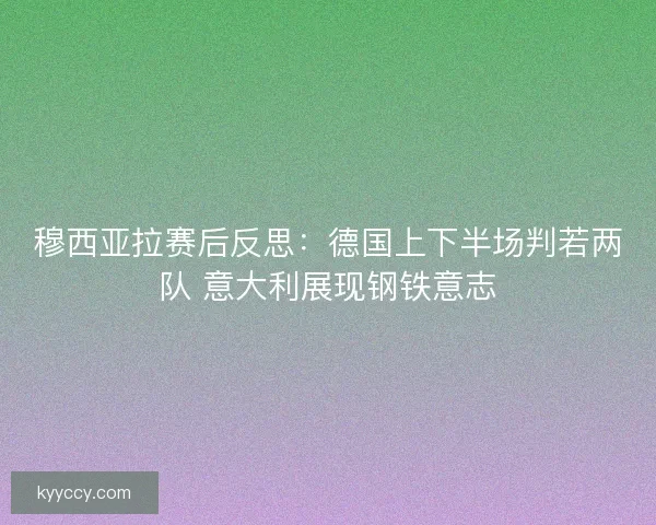 穆西亚拉赛后反思：德国上下半场判若两队 意大利展现钢铁意志