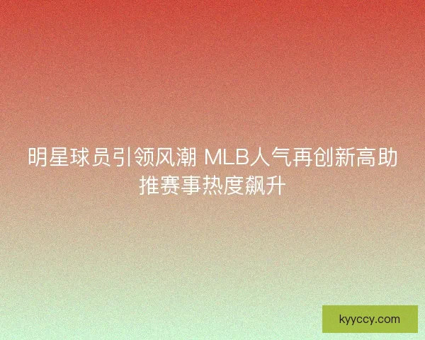 明星球员引领风潮 MLB人气再创新高助推赛事热度飙升